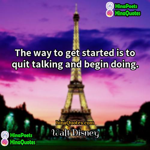 Walt Disney Quotes | The way to get started is to